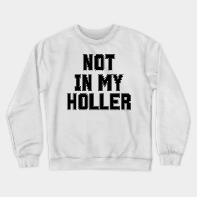 Not In My Holler Crewneck Sweatshirt by BandaraxStore